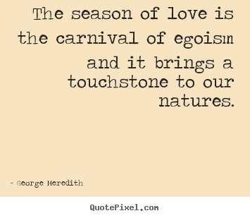 Love quote - The season of love is the carnival of egoism and it brings..