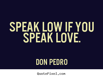Sayings about love - Speak low if you speak love.