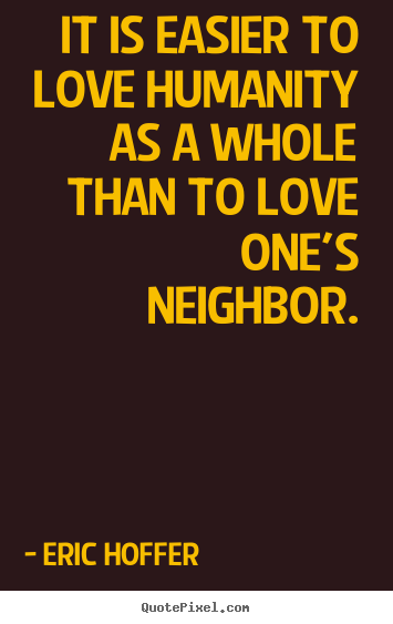 Design your own picture sayings about love - It is easier to love humanity as a whole than to love one's neighbor.