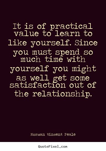 Create custom picture quotes about love - It is of practical value to learn to like yourself...