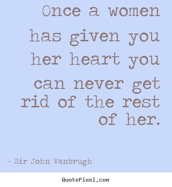 Design custom picture quotes about love - Once a women has given you her heart you can never..