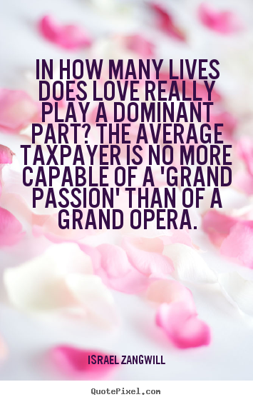 Quotes about love - In how many lives does love really play a dominant..