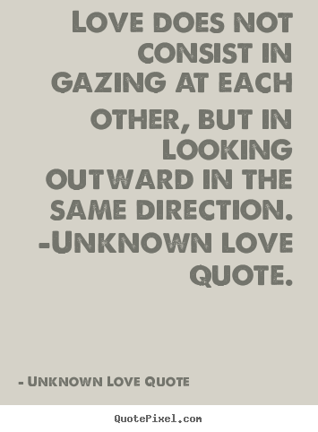 Love quotes - Love does not consist in gazing at each other, but in looking..