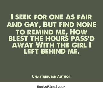 I seek for one as fair and gay, but find.. Unattributed Author good love quote