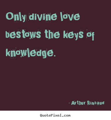 Arthur Rimbaud poster quote - Only divine love bestows the keys of knowledge. - Love quote