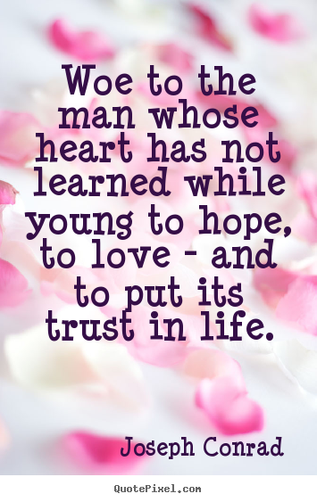Make custom poster quote about love - Woe to the man whose heart has not learned while young to hope, to love..