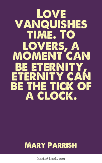 Make personalized picture quotes about love - Love vanquishes time. to lovers, a moment can be eternity, eternity..