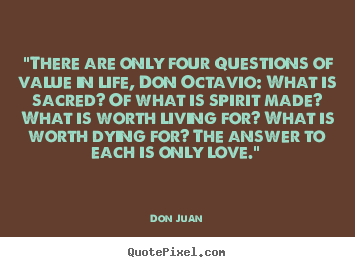 Don Juan picture quotes - "there are only four questions of value in life,.. - Love quotes