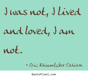 Create graphic picture quotes about love - I was not, i lived and loved, i am not.