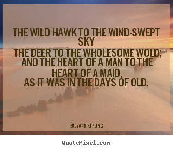 Create your own poster sayings about love - The wild hawk to the wind-swept sky the deer to the wholesome wold;..