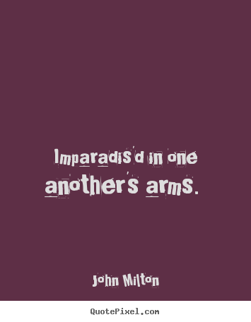 John Milton picture quote - Imparadis'd in one another's arms.  - Love quote
