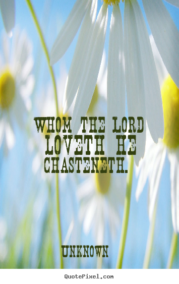 Love quotes - Whom the lord loveth he chasteneth.