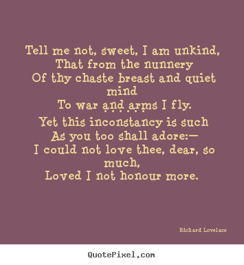 Quote about love - Tell me not, sweet, i am unkind, that from the nunnery of..