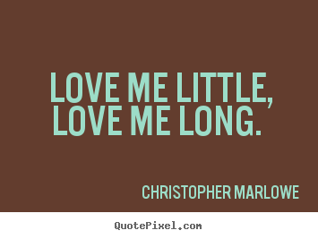 Create custom picture quotes about love - Love me little, love me long.