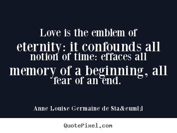Make image quote about love - Love is the emblem of eternity: it confounds all notion..