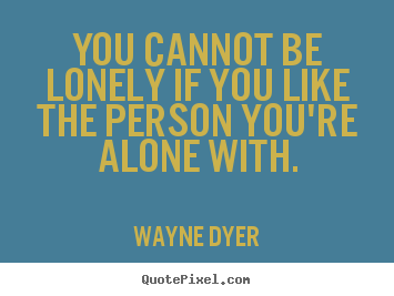 Quotes about love - You cannot be lonely if you like the person you're..