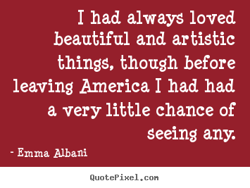 How to make image quotes about love - I had always loved beautiful and artistic things, though before..