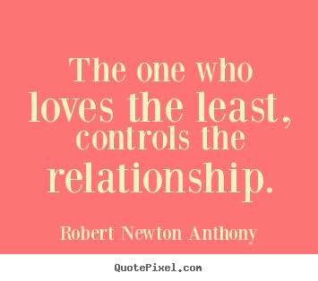 Quotes about love - The one who loves the least, controls the..