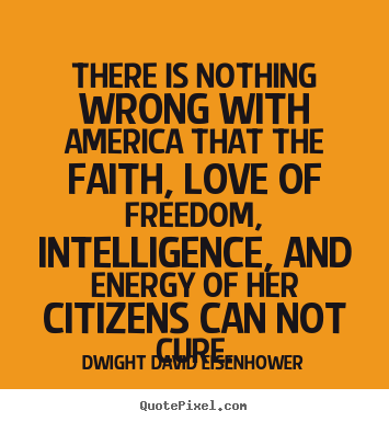 Love quote - There is nothing wrong with america that the faith, love of freedom,..