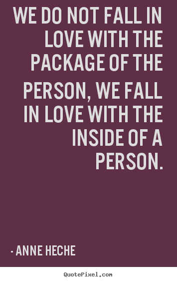 Anne Heche picture quotes - We do not fall in love with the package of the person, we fall in love.. - Love quotes