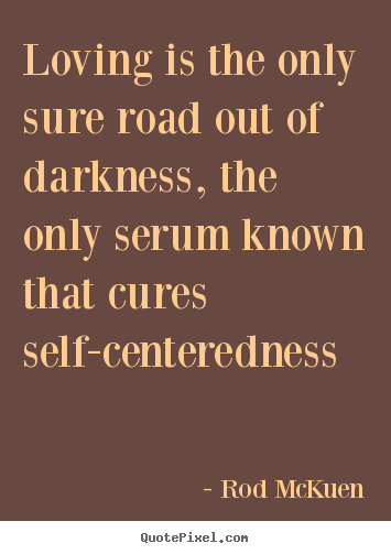 Rod McKuen picture quote - Loving is the only sure road out of darkness, the.. - Love sayings