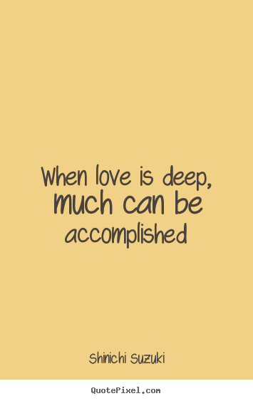 Quotes about love - When love is deep, much can be accomplished