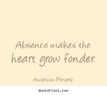 How to design picture quotes about love - Absence makes the heart grow fonder.