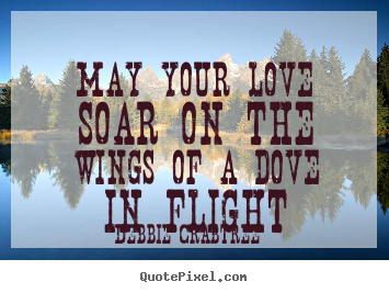 Love quotes - May your love soar on the wings of a dove in flight