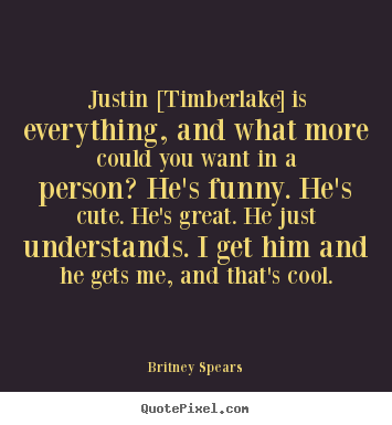 Justin [timberlake] is everything, and what more could.. Britney Spears top love quotes
