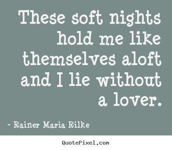 Quotes about love - These soft nights hold me like themselves aloft and i lie without..