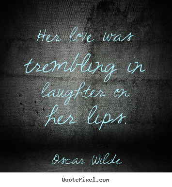 Make personalized picture quotes about love - Her love was trembling in laughter on her lips.