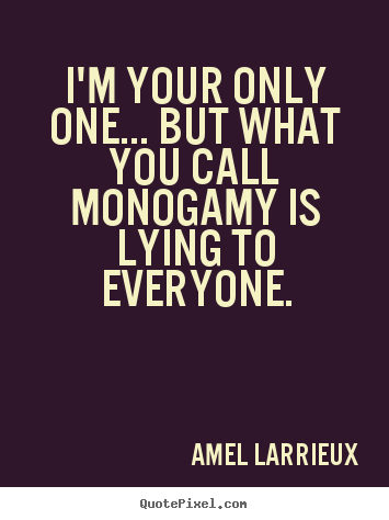 Amel Larrieux image quote - I'm your only one... but what you call monogamy.. - Love quote