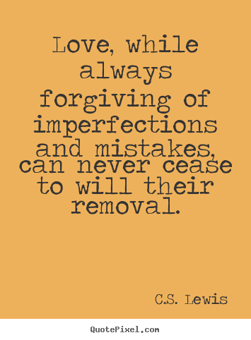 Create image quotes about love - Love, while always forgiving of imperfections..