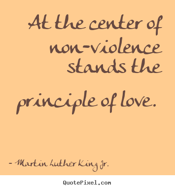 Love quotes - At the center of non-violence stands the principle..