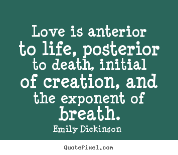 Love quotes - Love is anterior to life, posterior to death,..
