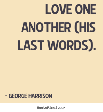 George Harrison  picture quotes - Love one another (his last words). - Love sayings