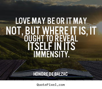 Quotes about love - Love may be or it may not, but where it..