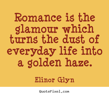 Love quote - Romance is the glamour which turns the dust of everyday life..