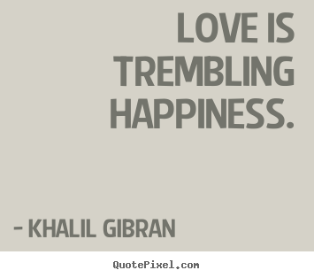 How to design picture quotes about love - Love is trembling happiness.