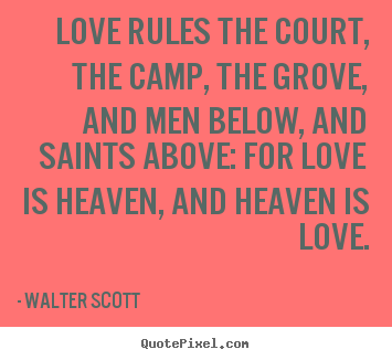 Quote about love - Love rules the court, the camp, the grove, and..