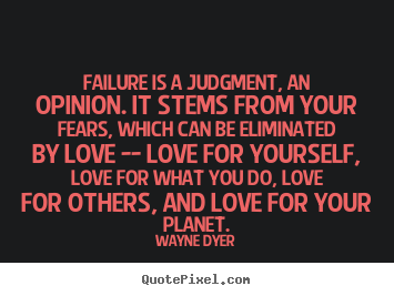 Love quote - Failure is a judgment, an opinion. it stems..