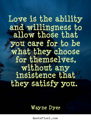 Wayne Dyer photo quotes - Love is the ability and willingness to allow.. - Love quotes