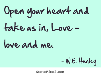 Create your own photo quotes about love - Open your heart and take us in, love - love and me.