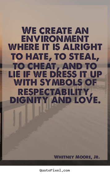 We create an environment where it is alright.. Whitney Moore, Jr.  love quotes
