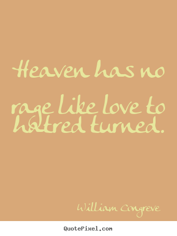 Heaven has no rage like love to hatred turned. William Congreve top love quote