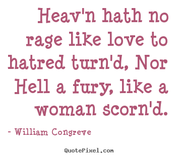 Heav'n hath no rage like love to hatred turn'd, nor hell.. William Congreve top love quotes