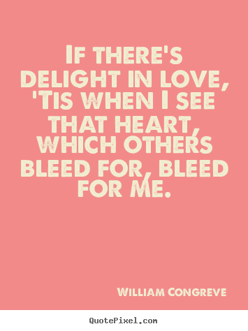 Love quotes - If there's delight in love, 'tis when i see that heart, which..