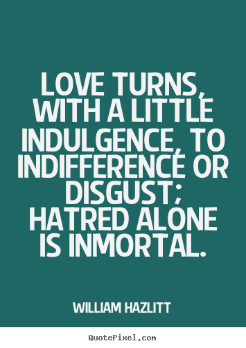 Quotes about love - Love turns, with a little indulgence, to..