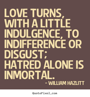William Hazlitt picture quotes - Love turns, with a little indulgence, to indifference or disgust;.. - Love quotes