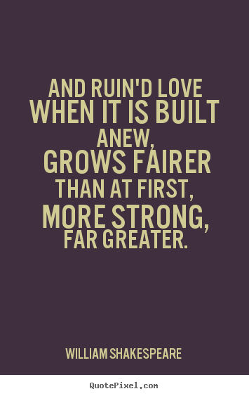 Make personalized picture quote about love - And ruin'd love when it is built anew, grows fairer than at first,..